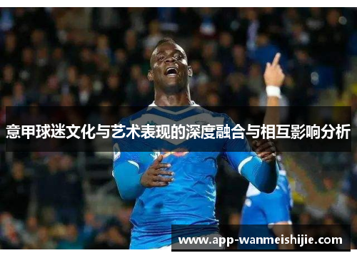 意甲球迷文化与艺术表现的深度融合与相互影响分析