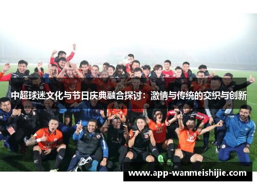 中超球迷文化与节日庆典融合探讨：激情与传统的交织与创新