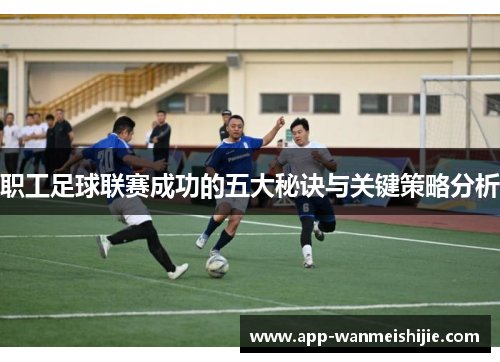 职工足球联赛成功的五大秘诀与关键策略分析