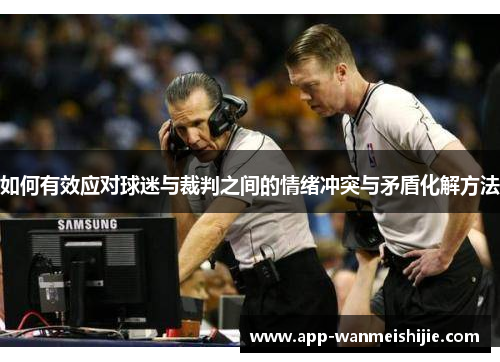 如何有效应对球迷与裁判之间的情绪冲突与矛盾化解方法