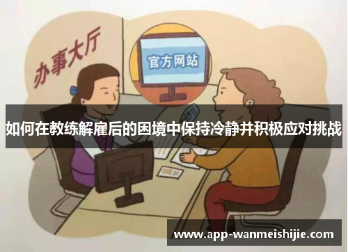 如何在教练解雇后的困境中保持冷静并积极应对挑战