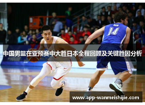 中国男篮在亚预赛中大胜日本全程回顾及关键胜因分析