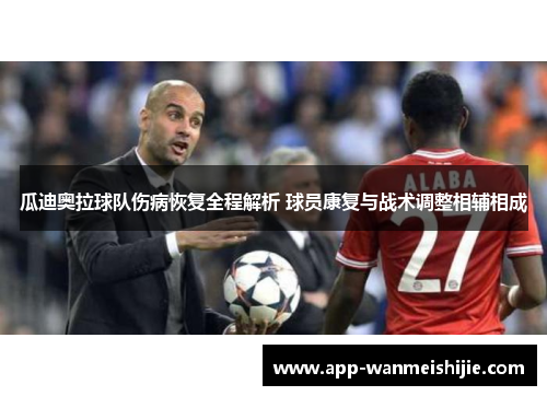 瓜迪奥拉球队伤病恢复全程解析 球员康复与战术调整相辅相成