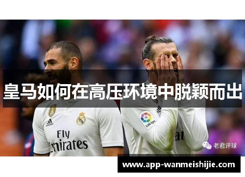 皇马如何在高压环境中脱颖而出