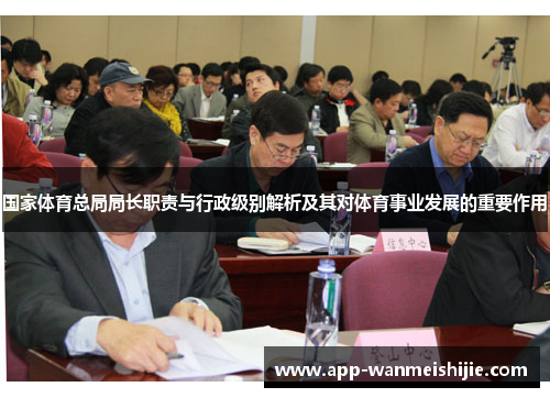 国家体育总局局长职责与行政级别解析及其对体育事业发展的重要作用