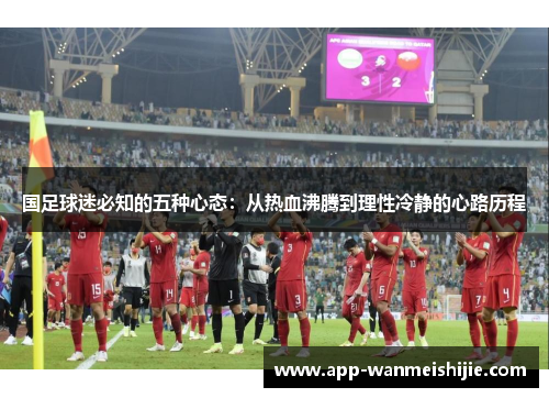 国足球迷必知的五种心态：从热血沸腾到理性冷静的心路历程